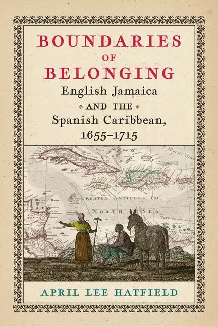 Boundaries of Belonging: English Jamaica and the Spanish Caribbean, 1655-1715 - Hardcover
