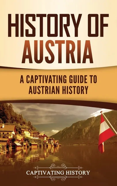 History of Austria: A Captivating Guide to Austrian History - Hardcover
