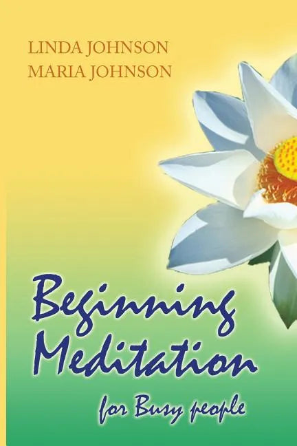 Beginning Meditation for Busy People: How To Get More Done, Feel Less Stressed, & Be Happier - Paperback