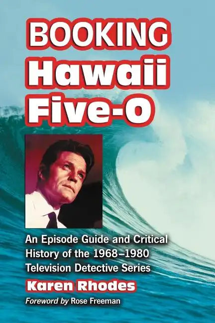 Booking Hawaii Five-O: An Episode Guide and Critical History of the 1968-1980 Television Detective Series - Paperback