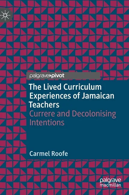 The Lived Curriculum Experiences of Jamaican Teachers: Currere and Decolonising Intentions - Hardcover