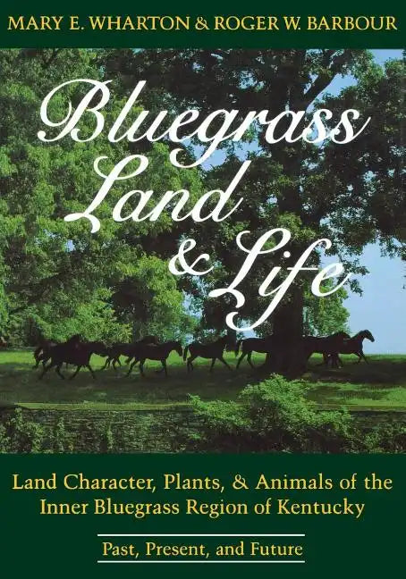Bluegrass Land and Life: Land Character, Plants, and Animals of the Inner Bluegrass Region of Kentucky: Past, Present, and Future - Paperback