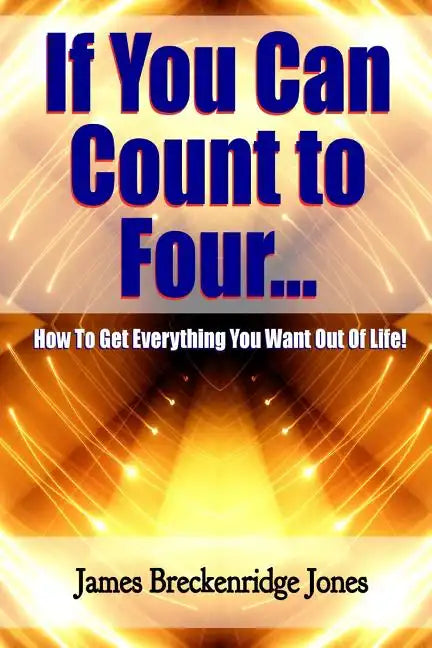 If You Can Count to Four - How to Get Everything You Want Out of Life! - Paperback