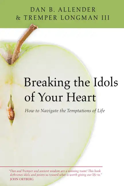 Breaking the Idols of Your Heart: How to Navigate the Temptations of Life - Paperback