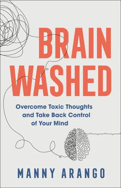 Brain Washed: Overcome Toxic Thoughts and Take Back Control of Your Mind - Paperback