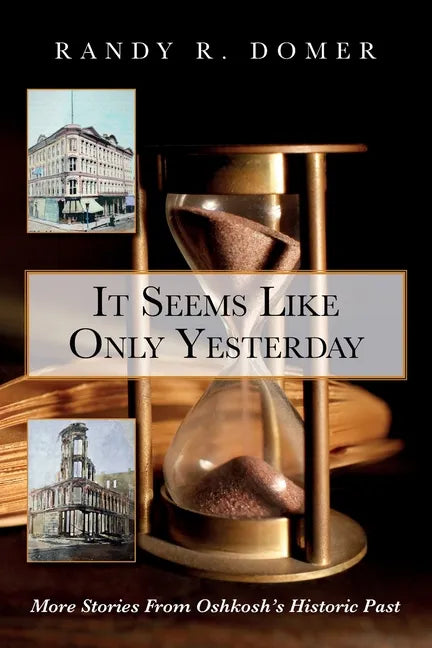 It Seems Like Only Yesterday: More Stories from Oshkosh's Historic Past - Paperback