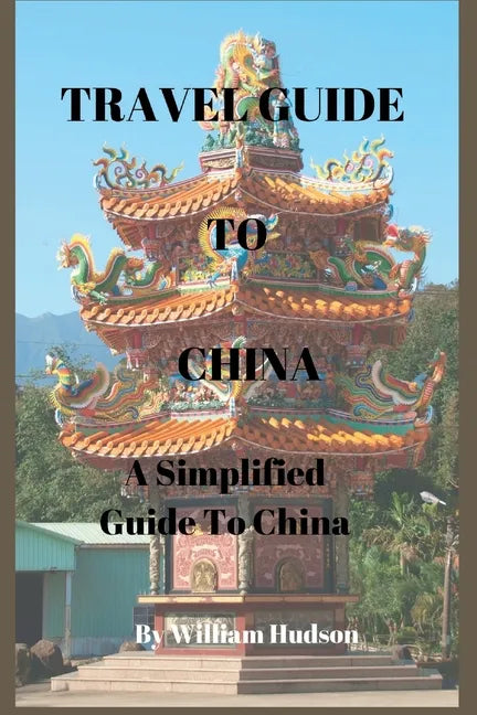 Travel Guide to China: A Simplified Guide To China - Paperback