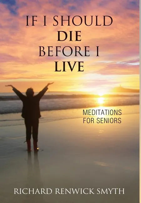 If I Should Die Before I Live: Meditations for Seniors - Hardcover