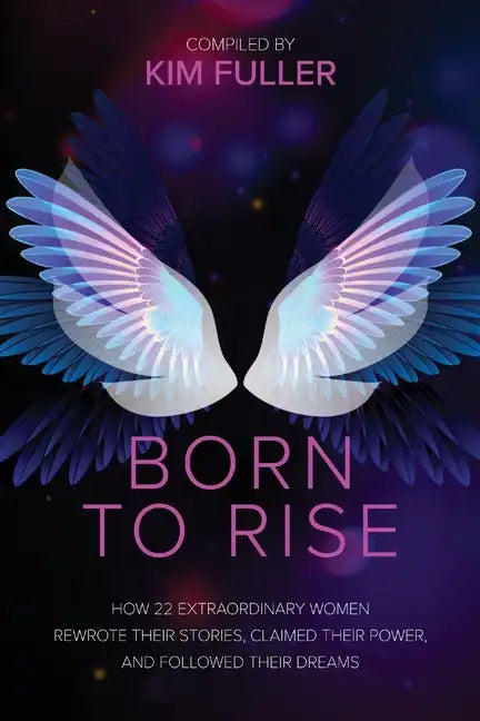 Born To Rise: How 22 extraordinary women rewrote their stories, claimed their power, and followed their dreams - Paperback