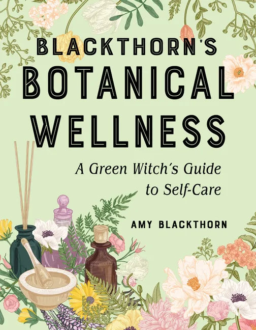 Blackthorn's Botanical Wellness: A Green Witch's Guide to Self-Care - Paperback