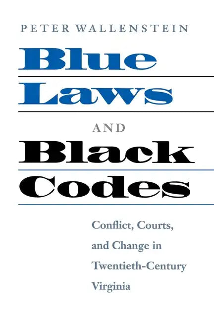 Blue Laws and Black Codes: Conflict, Courts, and Change in Twentieth-Century Virginia - Paperback