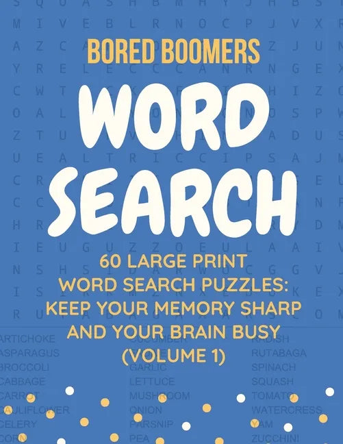 Bored Boomers 60 Large Print Word Search Puzzles: Keep Your Memory Sharp and Your Brain Busy (Volume 1) - Paperback