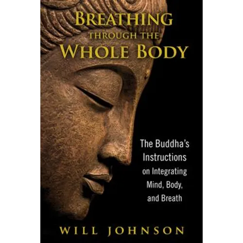 Breathing Through the Whole Body: The Buddha's Instructions on Integrating Mind, Body, and Breath - Paperback