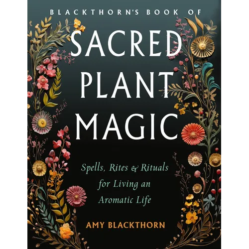 Blackthorn's Book of Sacred Plant Magic: Spells, Rites, and Rituals for Living an Aromatic Life - Paperback