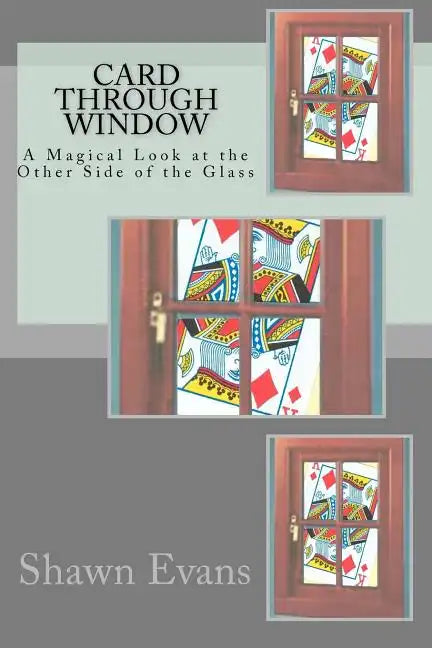 Card Through Window - A Magical Look at the Other Side of the Glass: A Study in Magic Theory and Application - Paperback