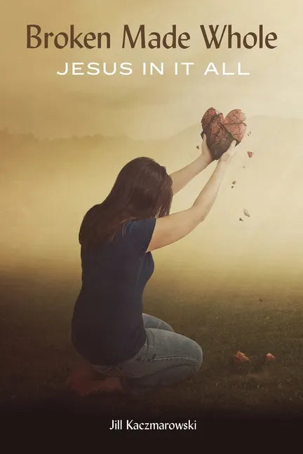 Broken Made Whole: Jesus In It All - Paperback