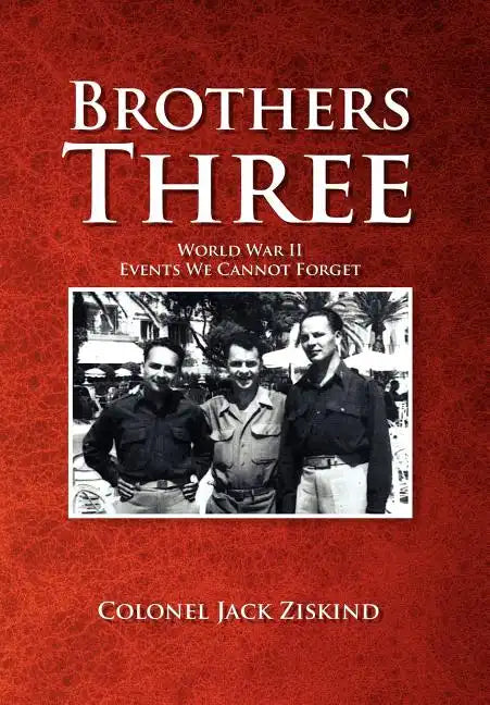 Brothers Three: World War II Events We Cannot Forget - Hardcover