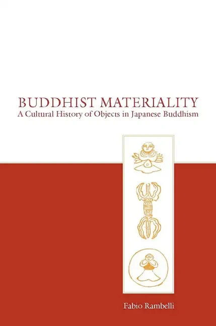 Buddhist Materiality: A Cultural History of Objects in Japanese Buddhism - Hardcover