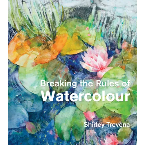 Breaking the Rules of Watercolour: Painting Secrets and Techniques - Hardcover