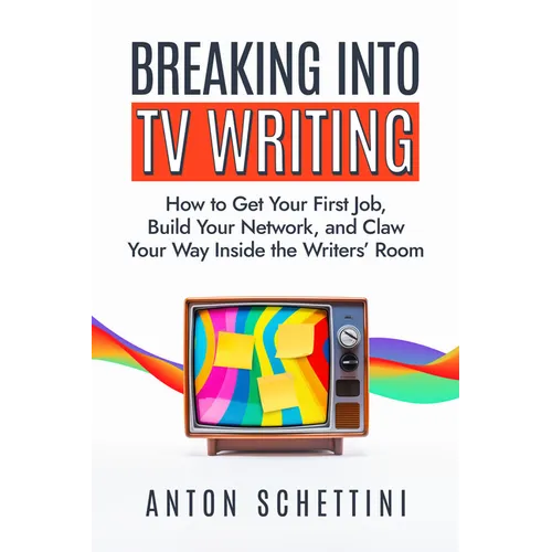 Breaking Into TV Writing: How to Get Your First Job, Build Your Network, and Claw Your Way Inside the Writers' Room - Hardcover