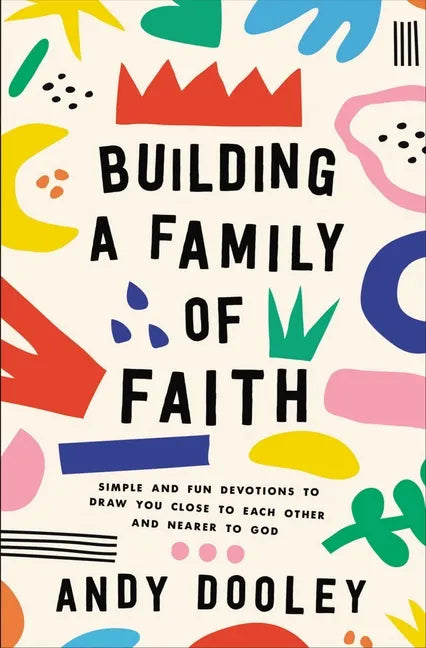Building a Family of Faith: Simple and Fun Devotions to Draw You Close to Each Other and Nearer to God - Paperback