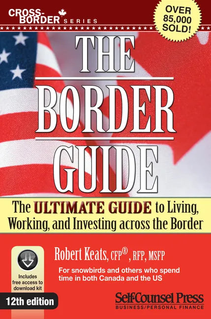 Border Guide: The Ultimate Guide to Living, Working, and Investing Across the Border - Paperback