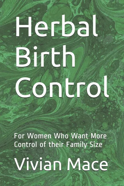 Herbal Birth Control: For Women Who Want More Control of their Family Size - Paperback