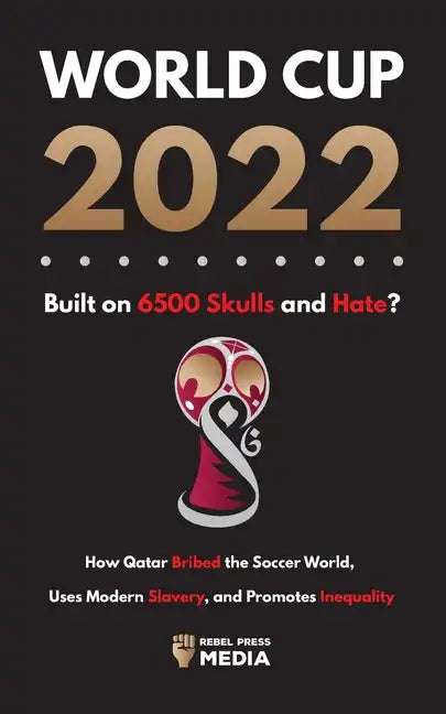 World Cup 2022, Built on 6500 Skulls and Hate?: How Qatar Bribed the World, Uses Modern Slavery, and Promotes Inequality - Paperback