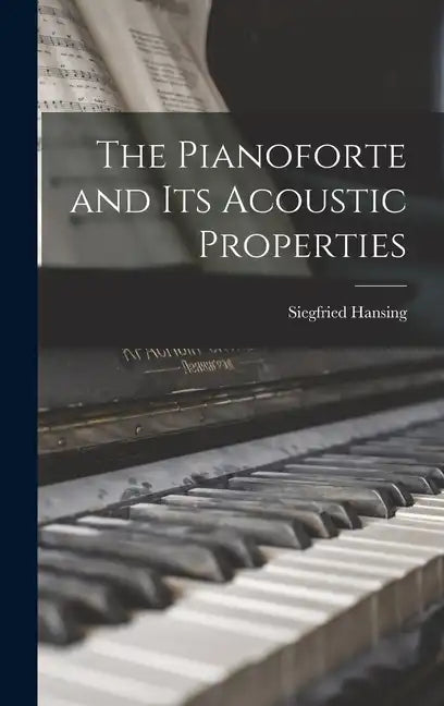 The Pianoforte and Its Acoustic Properties - Hardcover