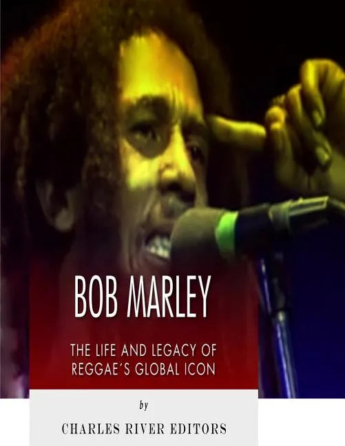 Bob Marley: The Life and Legacy of Reggae's Global Icon - Paperback