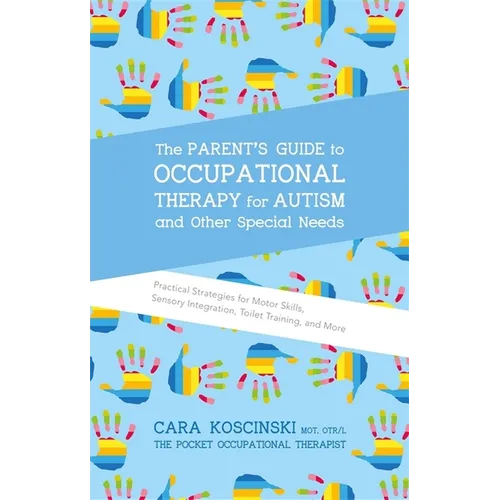 The Parent's Guide to Occupational Therapy for Autism and Other Special Needs: Practical Strategies for Motor Skills, Sensory Integration, Toilet Trai - Paperback