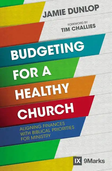 Budgeting for a Healthy Church: Aligning Finances with Biblical Priorities for Ministry - Paperback
