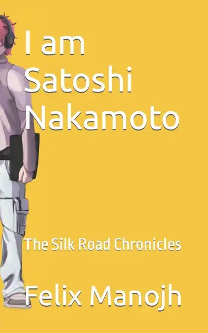 I am Satoshi Nakamoto: The Silk Road Chronicles - Paperback