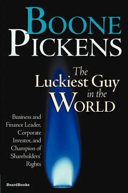 Boone Pickens the Luckiest Guy in the World: Business and Finance Leader, Corporate Investor, and Champion of Shareholders' Rights - Paperback