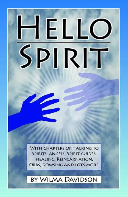Hello Spirit: Talking to Spirits, Angels, Spirit Guides, Healing, Reincarnation, Orbs, Dowsing and much more - Paperback