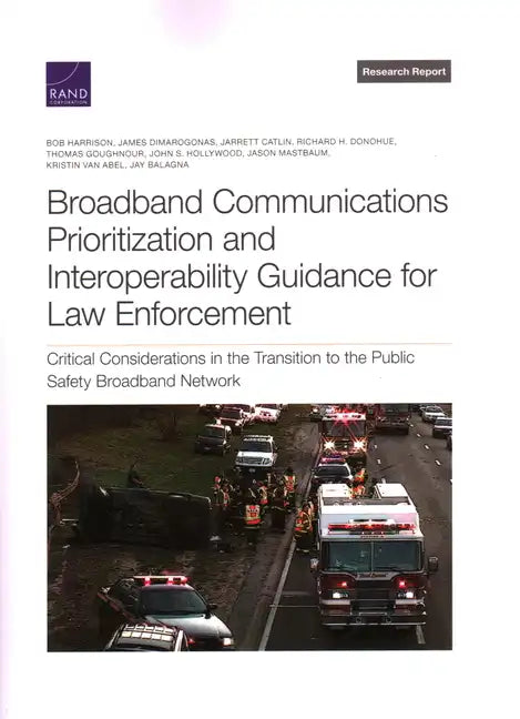 Broadband Communications Prioritization and Interoperability Guidance for Law Enforcement: Critical Considerations in the Transition to the Public Saf - Paperback