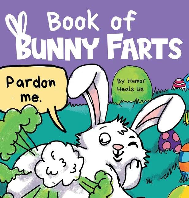 Book of Bunny Farts: A Cute and Funny Easter Kid's Picture Book, Perfect Easter Basket Gift for Boys and Girls - Hardcover