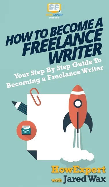 How To Become a Freelance Writer: Your Step By Step Guide To Becoming a Freelance Writer - Hardcover
