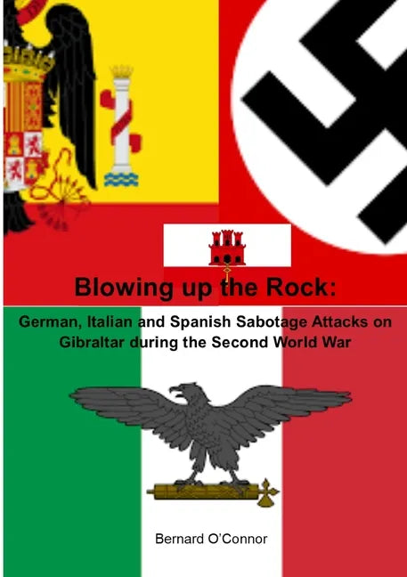 Blowing up the Rock: German, Italian and Spanish Sabotage attacks on Gibraltar during the Second World War - Paperback
