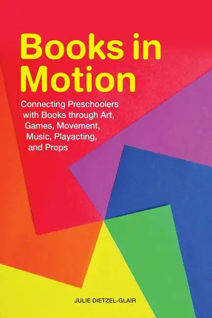 Books in Motion: Connecting Preschoolers with Books Through Art, Games, Movement, Music, Playacting, and Props - Paperback