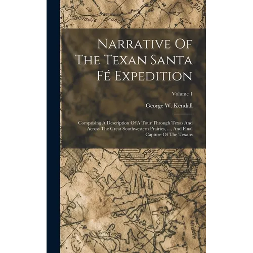 Narrative Of The Texan Santa Fé Expedition: Comprising A Description Of A Tour Through Texas And Across The Great Southwestern Prairies, ..., And Fina - Hardcover