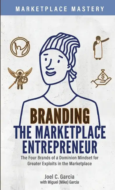 Branding the Marketplace Entrepreneur: The Four Brands of a Dominion Mindset for Greater Exploits in the Marketplace - Paperback
