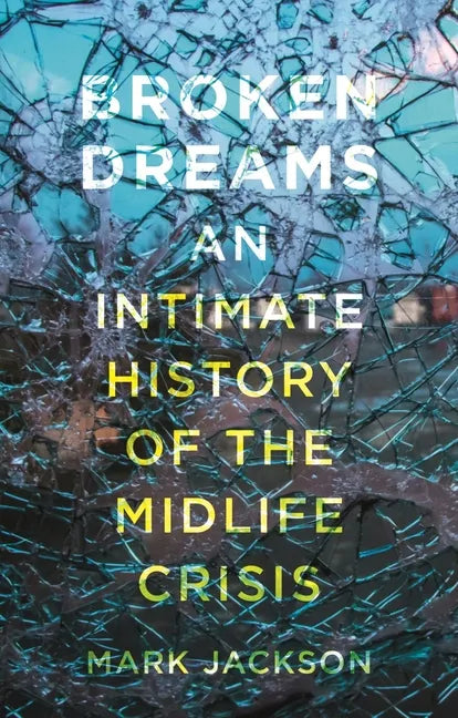 Broken Dreams: An Intimate History of the Midlife Crisis - Hardcover