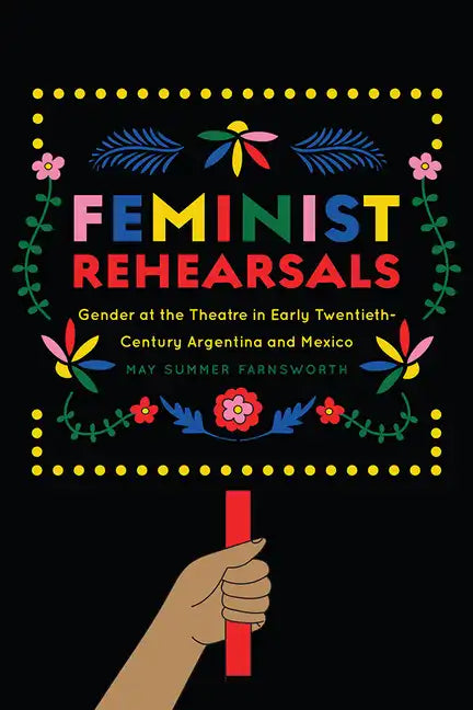 Feminist Rehearsals: Gender at the Theatre in Early Twentieth-Century Argentina and Mexico - Paperback