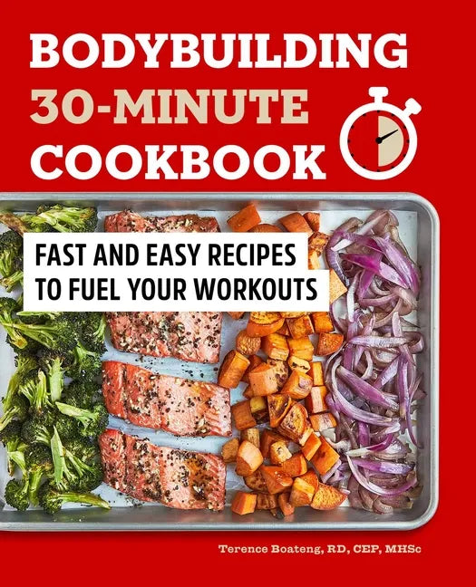 Bodybuilding 30-Minute Cookbook: Fast and Easy Recipes to Fuel Your Workouts - Paperback