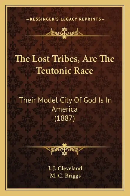 The Lost Tribes, Are The Teutonic Race: Their Model City Of God Is In America (1887) - Paperback