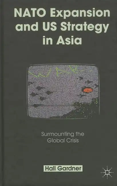 NATO Expansion and US Strategy in Asia: Surmounting the Global Crisis - Hardcover