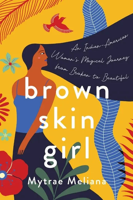 Brown Skin Girl: An Indian-American Woman's Magical Journey from Broken to Beautiful - Paperback
