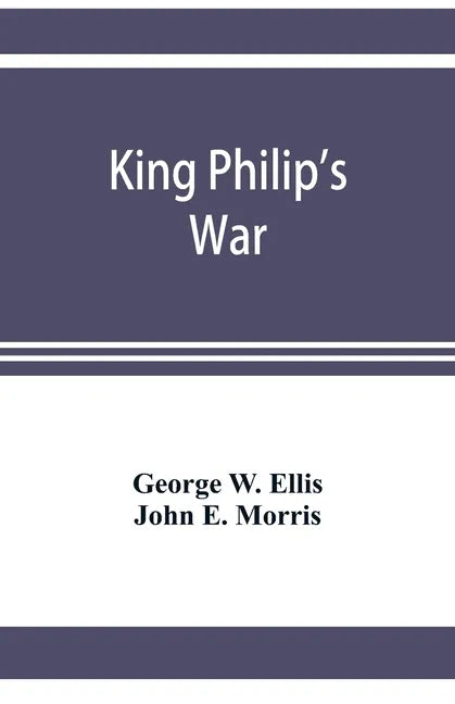 King Philip's war; based on the archives and records of Massachusetts, Plymouth, Rhode Island and Connecticut, and contemporary letters and accounts, - Paperback