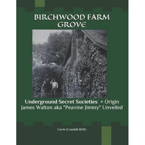 Birchwood Farm Grove: Underground Secret Societies CALLING OUT JACK THE RIPPER! + Origin James Walton aka "Peavine Jimmy" Unveiled - Paperback